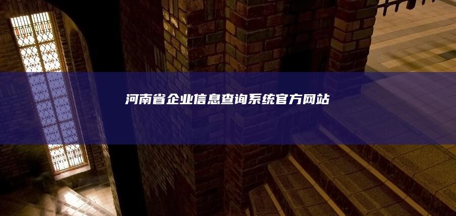 “河南省企业信息查询系统官方网站